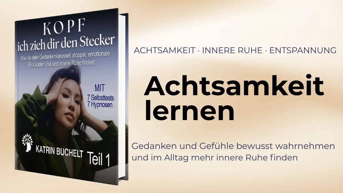 Achtsamkeit lernen – Gedanken und Gefühle bewusst wahrnehmen und innere Ruhe finden